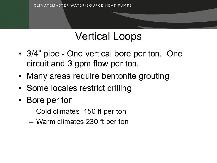 Vertical Loops • 3/4” pipe - One vertical bore per ton. One circuit and