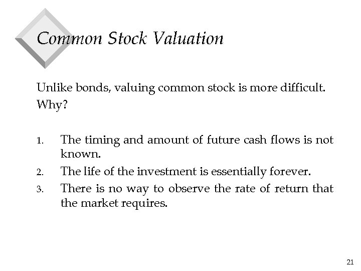 Common Stock Valuation Unlike bonds, valuing common stock is more difficult. Why? 1. 2.