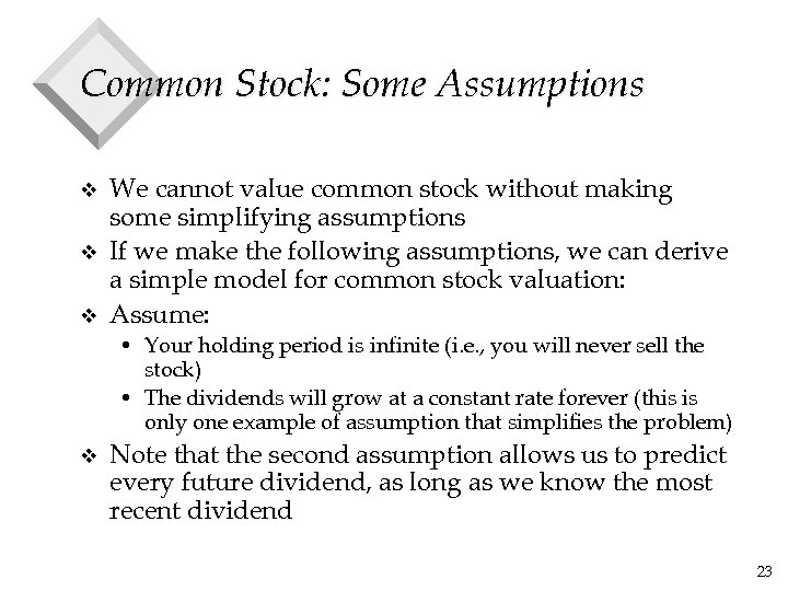Common Stock: Some Assumptions v v v We cannot value common stock without making