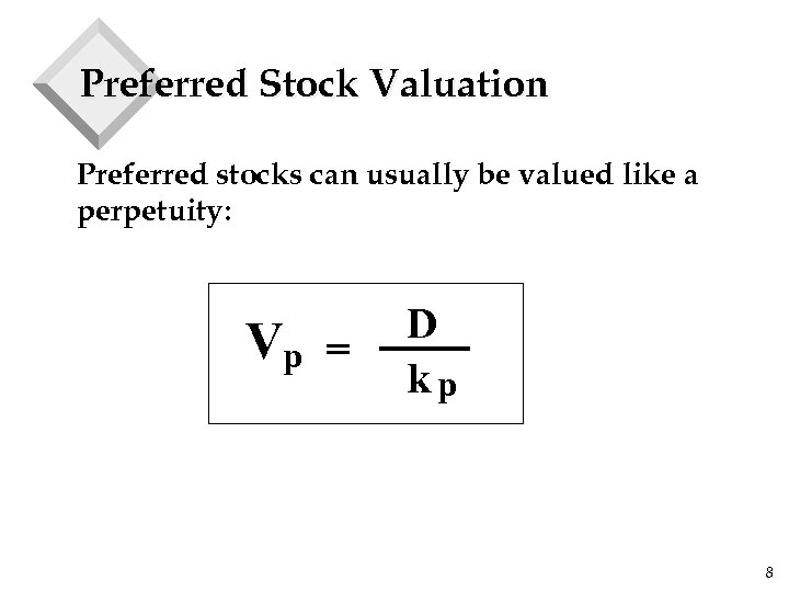 Preferred Stock Valuation Preferred stocks can usually be valued like a perpetuity: Vp =