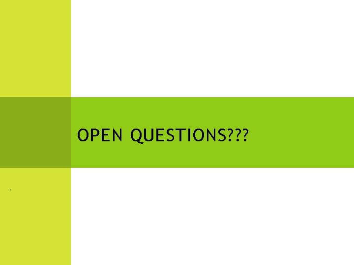 OPEN QUESTIONS? ? ? . 