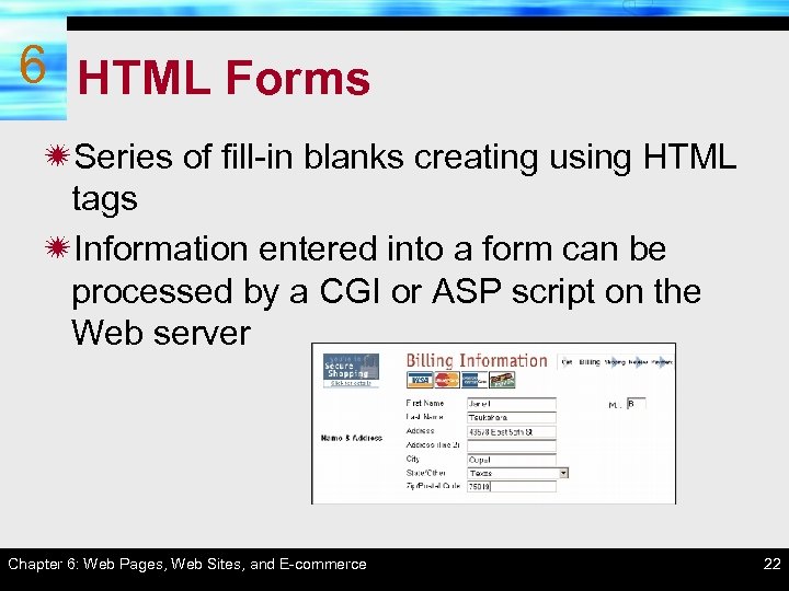 6 HTML Forms ïSeries of fill-in blanks creating using HTML tags ïInformation entered into