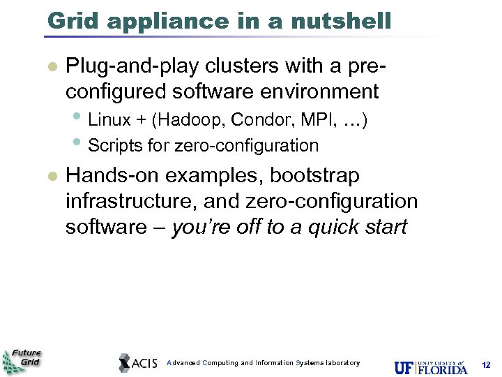 Grid appliance in a nutshell l Plug-and-play clusters with a preconfigured software environment •