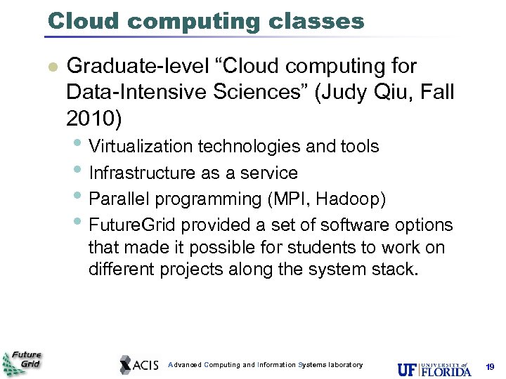 Cloud computing classes l Graduate-level “Cloud computing for Data-Intensive Sciences” (Judy Qiu, Fall 2010)