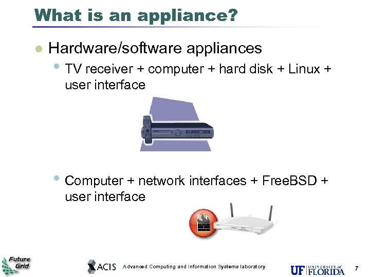 What is an appliance? l Hardware/software appliances • TV receiver + computer + hard