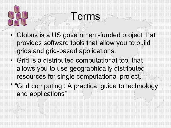 Terms • Globus is a US government-funded project that provides software tools that allow