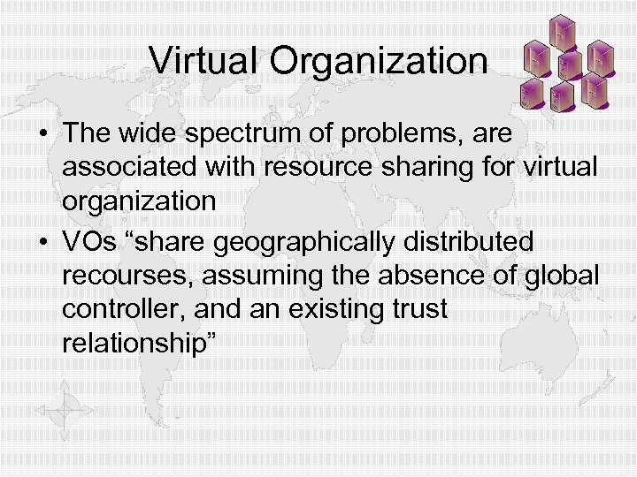 Virtual Organization • The wide spectrum of problems, are associated with resource sharing for