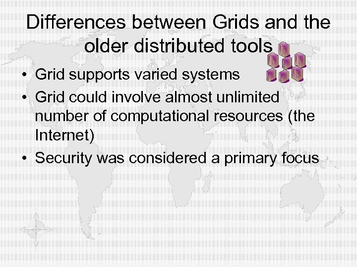 Differences between Grids and the older distributed tools • Grid supports varied systems •