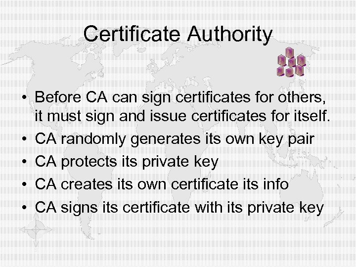 Certificate Authority • Before CA can sign certificates for others, it must sign and
