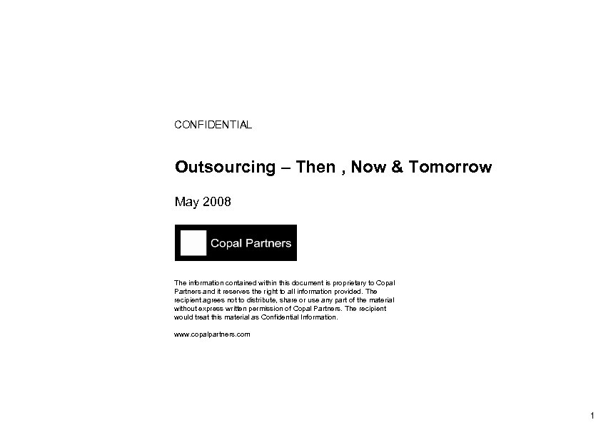 CONFIDENTIAL Outsourcing – Then , Now & Tomorrow May 2008 The information contained within