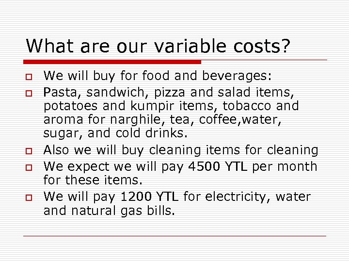 What are our variable costs? o o o We will buy for food and