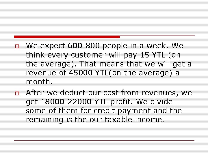 o o We expect 600 -800 people in a week. We think every customer