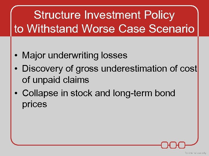 Structure Investment Policy to Withstand Worse Case Scenario • Major underwriting losses • Discovery