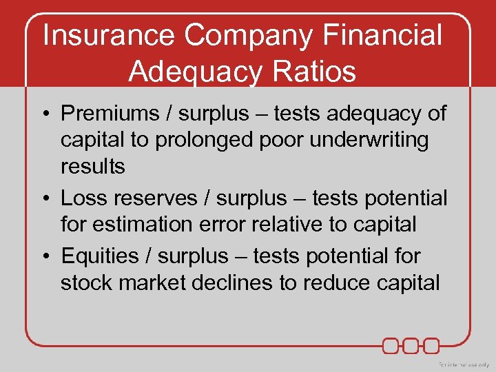 Insurance Company Financial Adequacy Ratios • Premiums / surplus – tests adequacy of capital