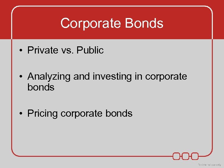 Corporate Bonds • Private vs. Public • Analyzing and investing in corporate bonds •