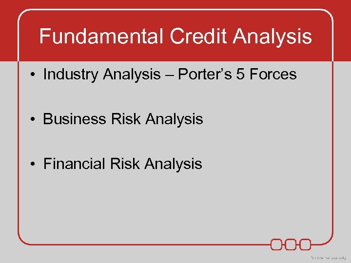 Fundamental Credit Analysis • Industry Analysis – Porter’s 5 Forces • Business Risk Analysis