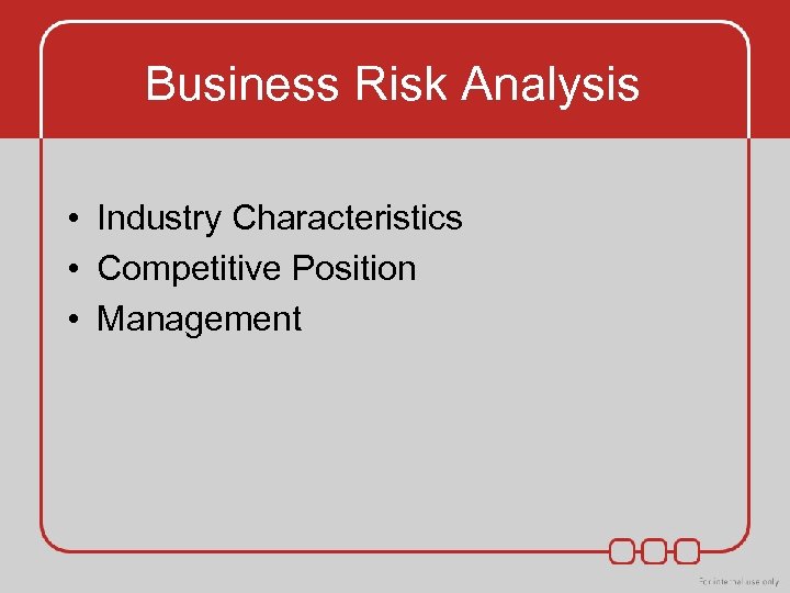 Business Risk Analysis • Industry Characteristics • Competitive Position • Management 