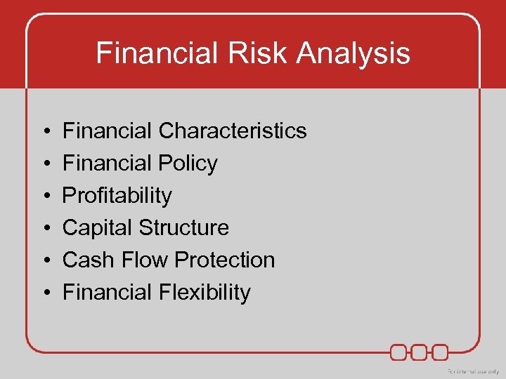 Financial Risk Analysis • • • Financial Characteristics Financial Policy Profitability Capital Structure Cash