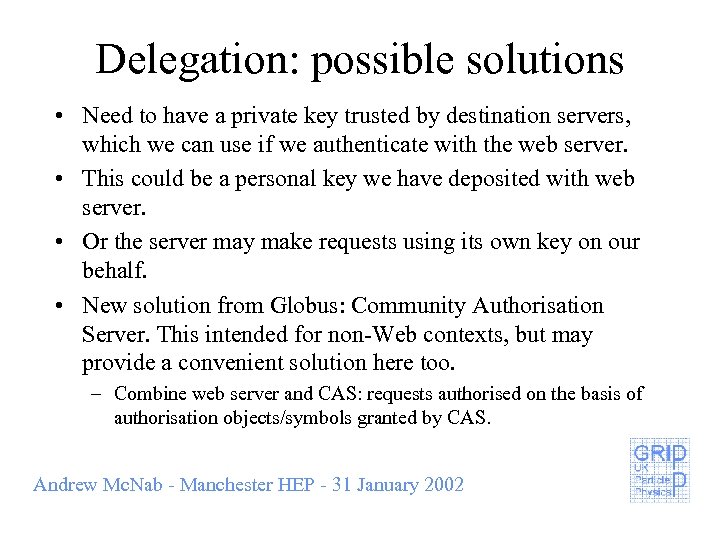 Delegation: possible solutions • Need to have a private key trusted by destination servers,