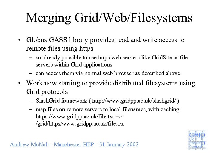 Merging Grid/Web/Filesystems • Globus GASS library provides read and write access to remote files