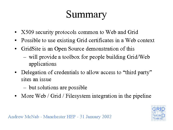 Summary • X 509 security protocols common to Web and Grid • Possible to