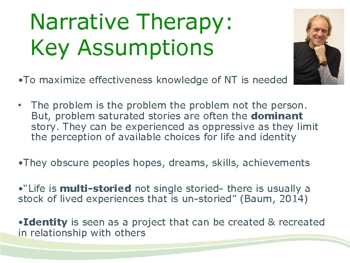 Narrative Therapy: Key Assumptions • To maximize effectiveness knowledge of NT is needed •