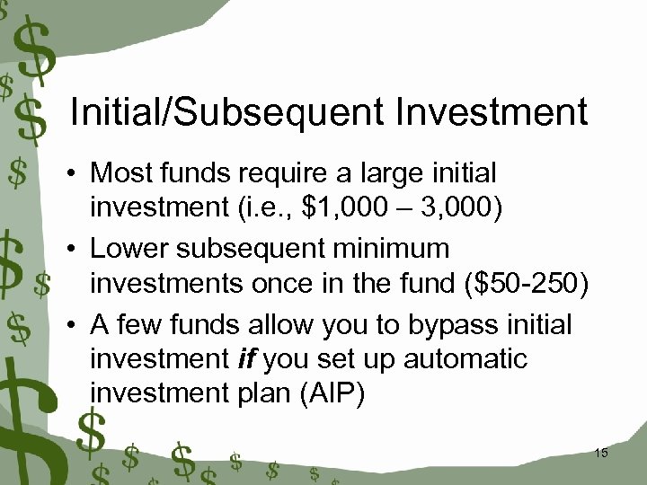 Initial/Subsequent Investment • Most funds require a large initial investment (i. e. , $1,