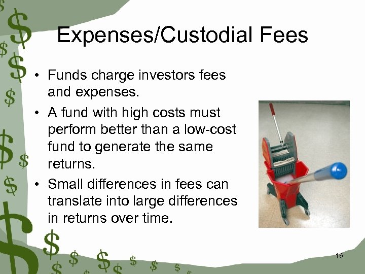 Expenses/Custodial Fees • Funds charge investors fees and expenses. • A fund with high