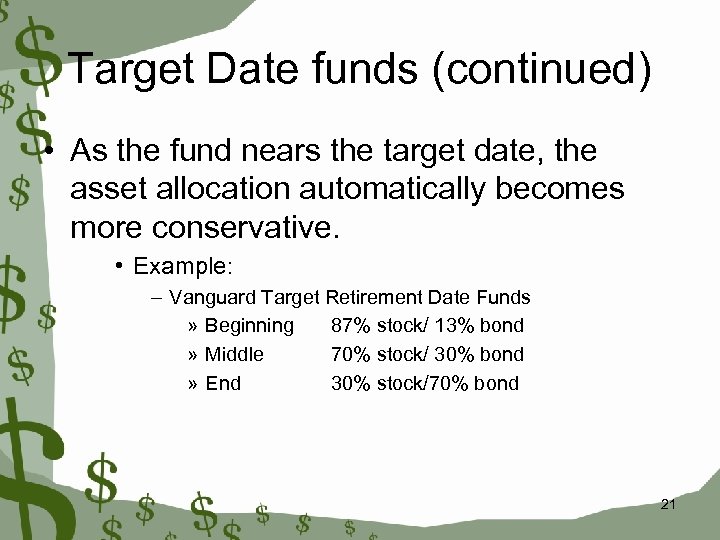 Target Date funds (continued) • As the fund nears the target date, the asset