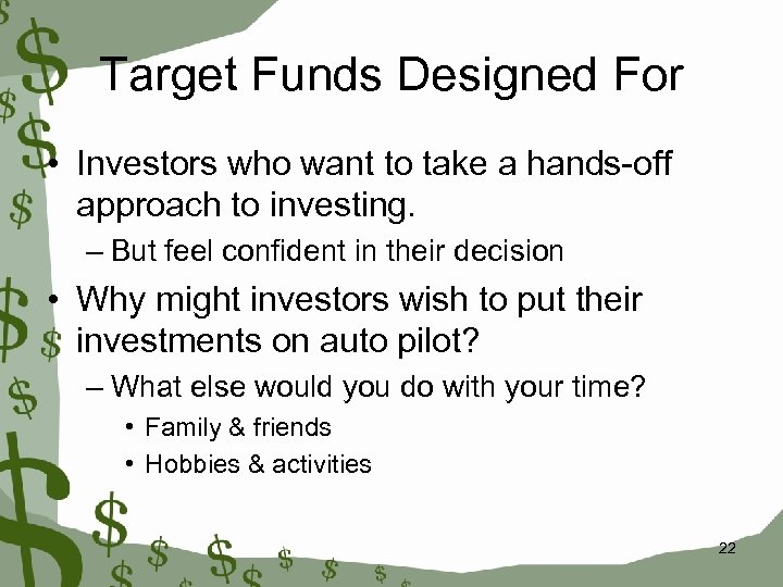 Target Funds Designed For • Investors who want to take a hands-off approach to