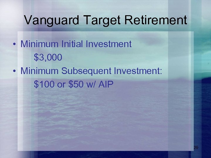 Vanguard Target Retirement • Minimum Initial Investment $3, 000 • Minimum Subsequent Investment: $100