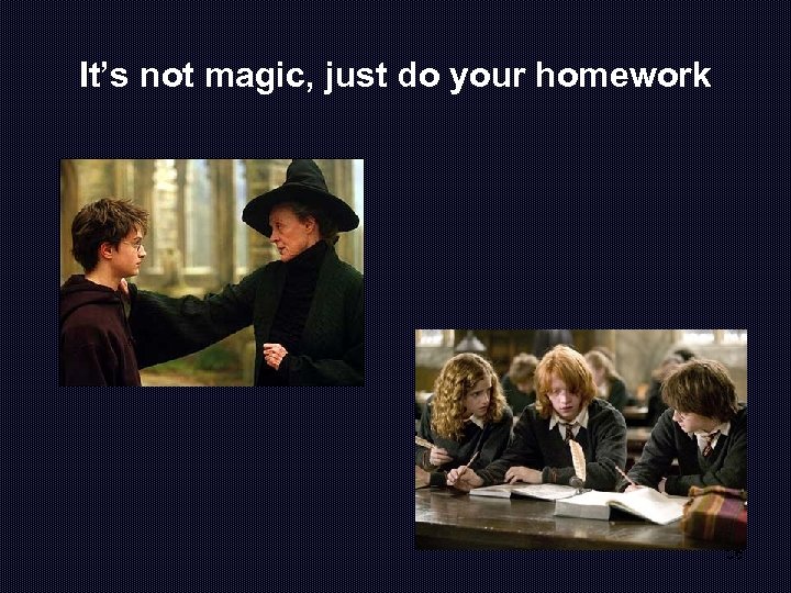 It’s not magic, just do your homework 36 