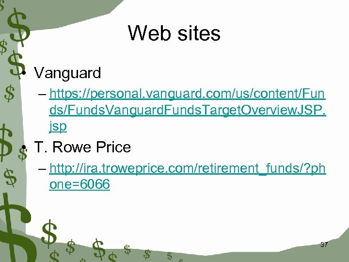 Web sites • Vanguard – https: //personal. vanguard. com/us/content/Fun ds/Funds. Vanguard. Funds. Target. Overview.