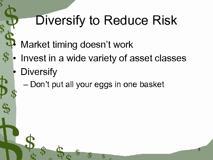 Diversify to Reduce Risk • Market timing doesn’t work • Invest in a wide