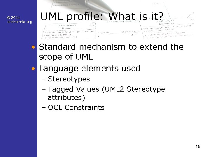 © 2014 andromda. org UML profile: What is it? • Standard mechanism to extend