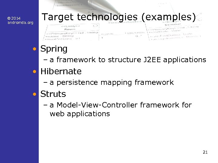 © 2014 andromda. org Target technologies (examples) • Spring – a framework to structure