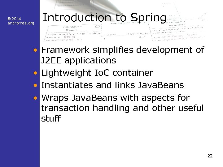 © 2014 andromda. org Introduction to Spring • Framework simplifies development of J 2
