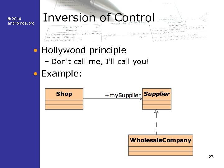 © 2014 andromda. org Inversion of Control • Hollywood principle – Don't call me,