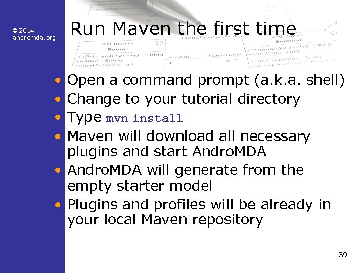 © 2014 andromda. org Run Maven the first time • • Open a command