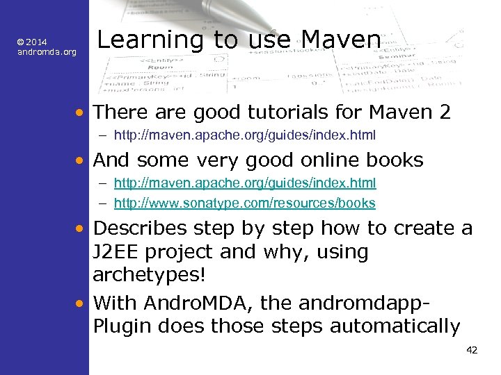 © 2014 andromda. org Learning to use Maven • There are good tutorials for