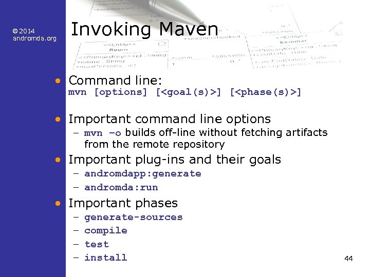 © 2014 andromda. org Invoking Maven • Command line: mvn [options] [<goal(s)>] [<phase(s)>] •