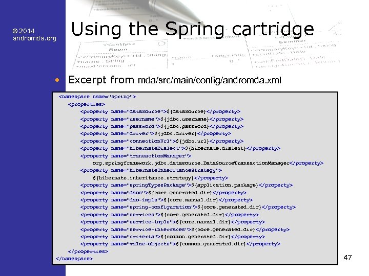 © 2014 andromda. org Using the Spring cartridge • Excerpt from mda/src/main/config/andromda. xml <namespace
