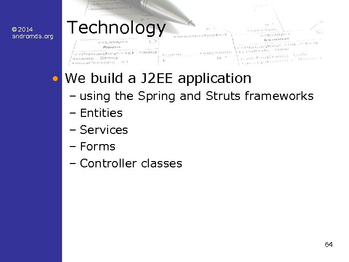 © 2014 andromda. org Technology • We build a J 2 EE application –