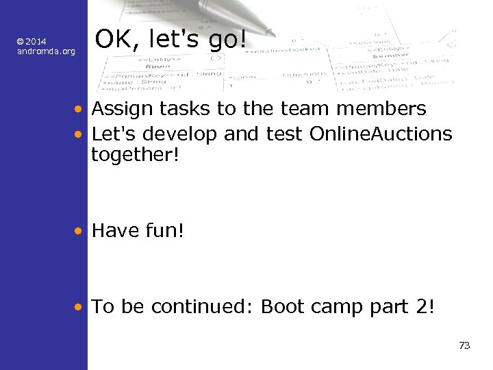© 2014 andromda. org OK, let's go! • Assign tasks to the team members