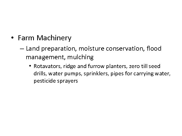  • Farm Machinery – Land preparation, moisture conservation, flood management, mulching • Rotavators,