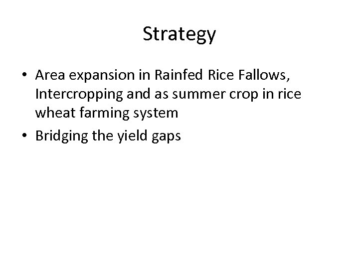 Strategy • Area expansion in Rainfed Rice Fallows, Intercropping and as summer crop in