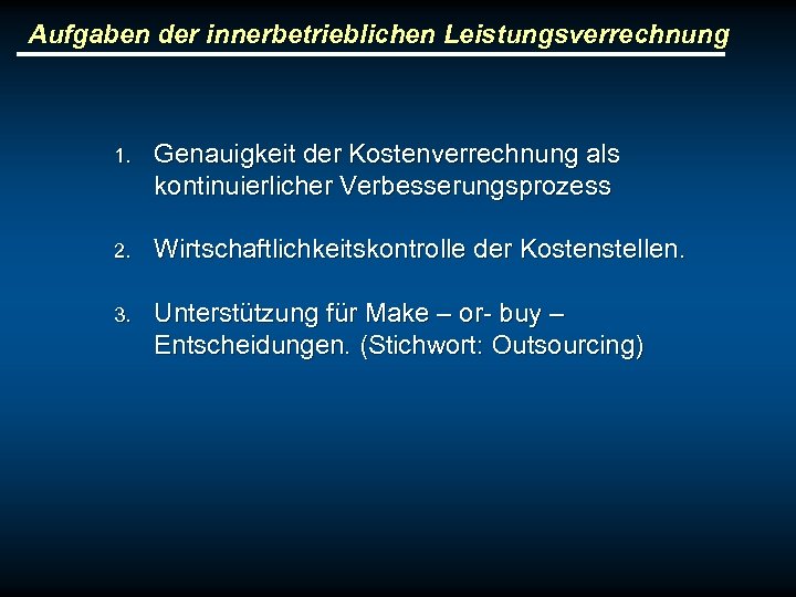 Aufgaben der innerbetrieblichen Leistungsverrechnung 1. Genauigkeit der Kostenverrechnung als kontinuierlicher Verbesserungsprozess 2. Wirtschaftlichkeitskontrolle der