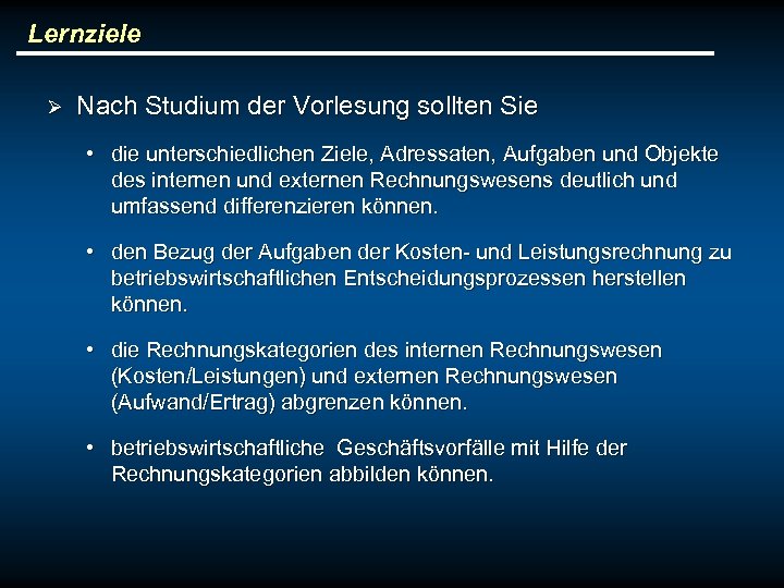 Lernziele Ø Nach Studium der Vorlesung sollten Sie • die unterschiedlichen Ziele, Adressaten, Aufgaben