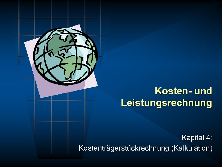 Kosten- und Leistungsrechnung Kapital 4: Kostenträgerstückrechnung (Kalkulation) 