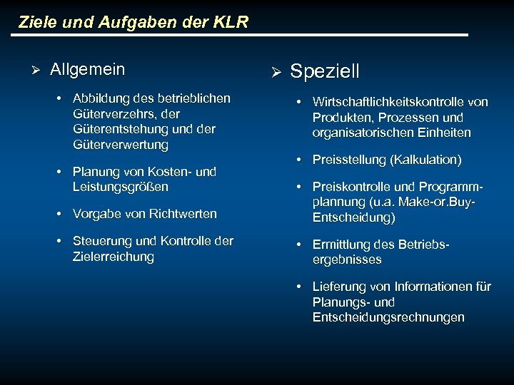 Ziele und Aufgaben der KLR Ø Allgemein • Abbildung des betrieblichen Güterverzehrs, der Güterentstehung